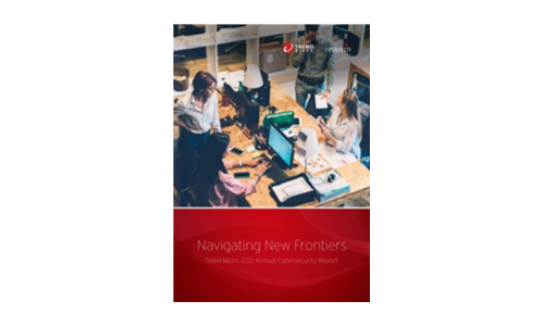 Navigating New Frontiers: Trend Micro 2021 Annual Cybersecurity Report