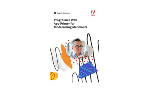 Progressive Web App Primer for Modernizing Merchants