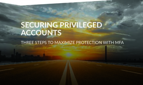 Securing Privileged Accounts: Three Steps to Maximize Protection with MFA