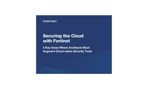 Securing the Cloud with Fortinet: 5 Key Areas Where Architects Must Augment Cloud-native Security Tools